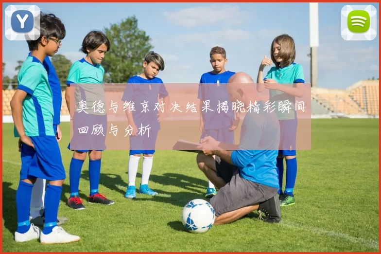 奥德与维京对决结果揭晓精彩瞬间回顾与分析